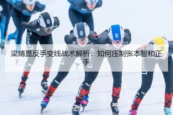 梁靖崑反手变线战术解析：如何压制张本智和正手
