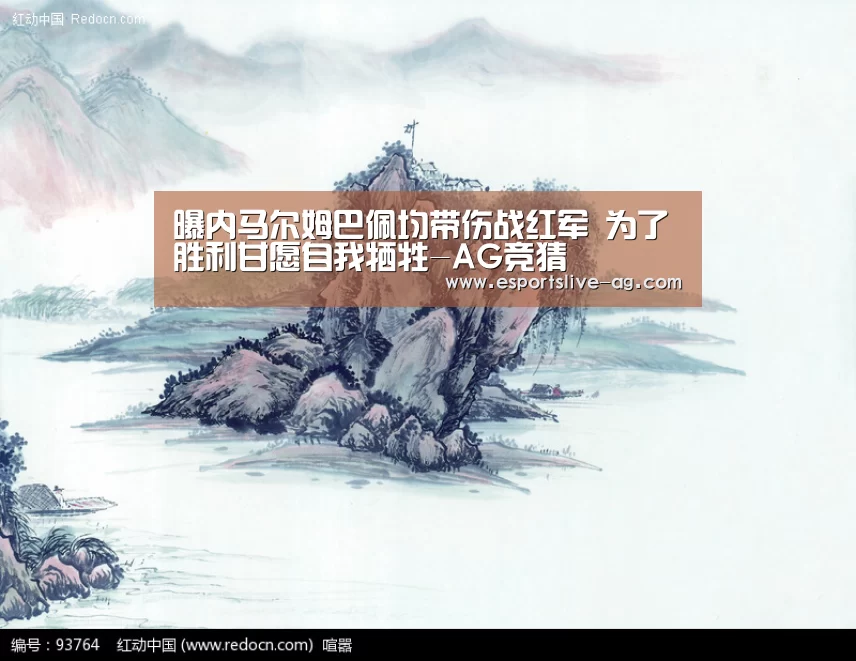 曝内马尔姆巴佩均带伤战红军 为了胜利甘愿自我牺牲-AG竞猜