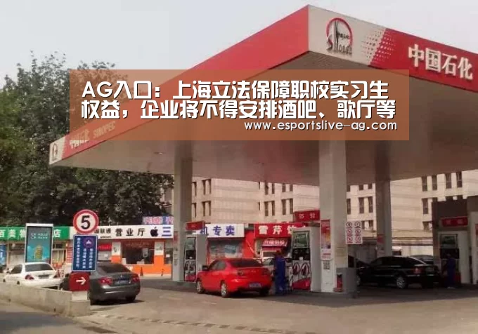 AG入口：上海立法保障职校实习生权益，企业将不得安排酒吧、歌厅等岗位，要为其买实