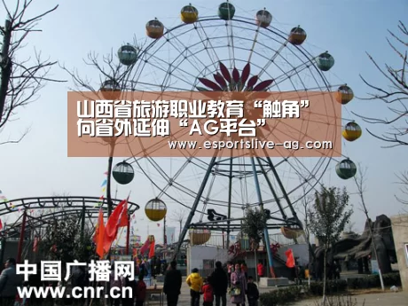 山西省旅游职业教育“触角”向省外延伸“AG平台”(图2) AG竞猜